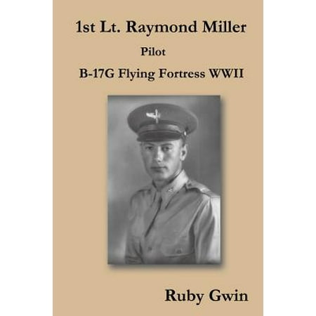 - 1st Lt. Raymond Miller Pilot : B-17g Flying Fortress WWII