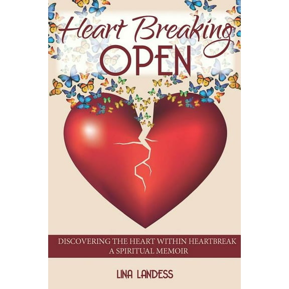 Heart Breaking Open: Discovering the Heart Within Heartbreak, (Paperback)