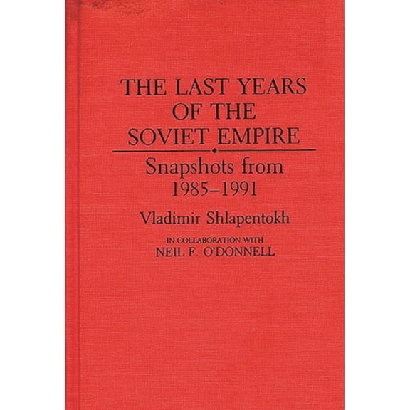 The Last Years of the Soviet Empire: Snapshots from 1985-1991, (Hardcover)