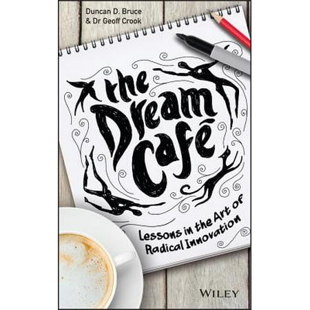 Dream Cache - The Dream Cafe: Lessons in the Art of Radical Innovation