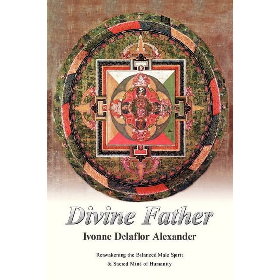 Divine Father: Reawakening the Balanced Male Spirit & Sacred Mind of Humanity, (Paperback)