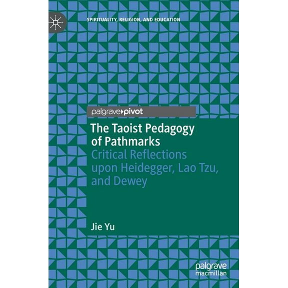 Spirituality, Religion, and Education The Taoist Pedagogy of Pathmarks: Critical Reflections Upon Heidegger, Lao Tzu, and Dewey, (Hardcover)