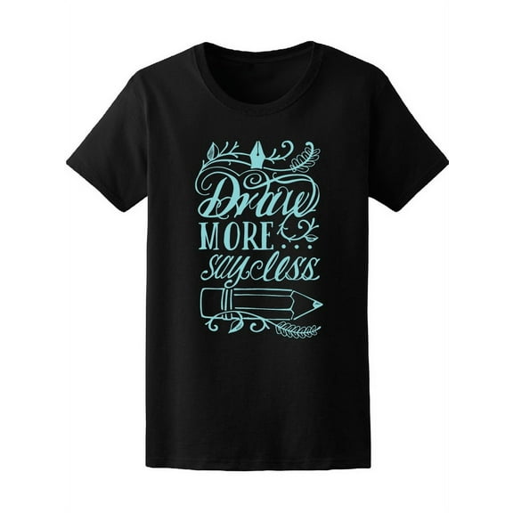 Draw More Say Less Quote T-Shirt Women -Image by Shutterstock, Female x-Large