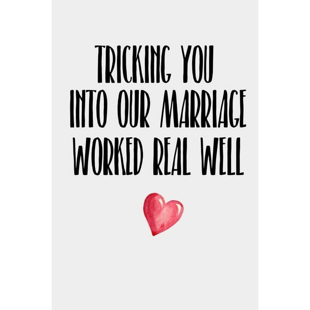 Tricking You Into Our Marriage Worked Real Well : Funny Anniversary Gift Husband Funny Valentines Day Gift Wife Wedding Anniversary Gift Anniversary notebook Wife Husband Wedding (Paperback) Tricking You Into Our Marriage Worked Real Well : Funny Anniversary Gift Husband Funny Valentines Day Gift Wife Wedding Anniversary Gift Anniversary notebook Wife Husband Wedding (Paperback)