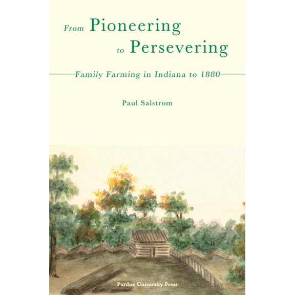 From Pioneering to Persevering: Family Farming in Indiana to 1880, (Paperback)