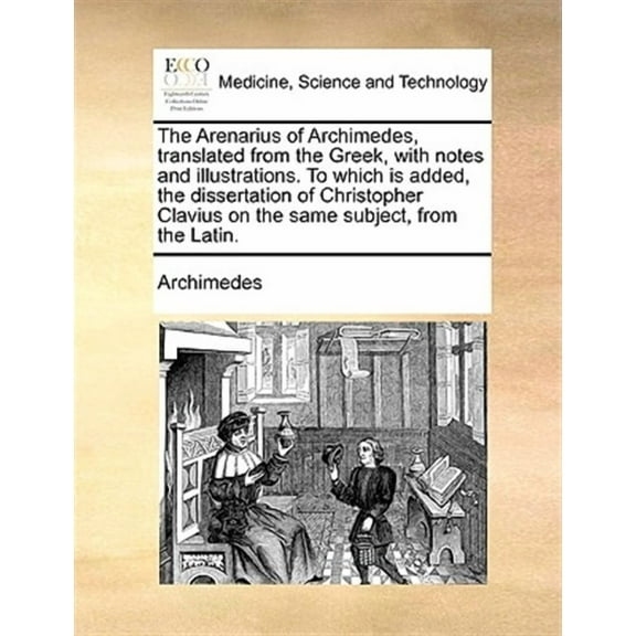 The Arenarius of Archimedes, Translated from the Greek, with Notes and Illustrations. to Which Is (Paperback) by Archimedes