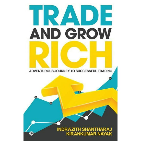 Trade and Grow Rich: Adventurous Journey to Successful trading (Paperback) by Kirankumar Nayak, Indrazith Shantharaj