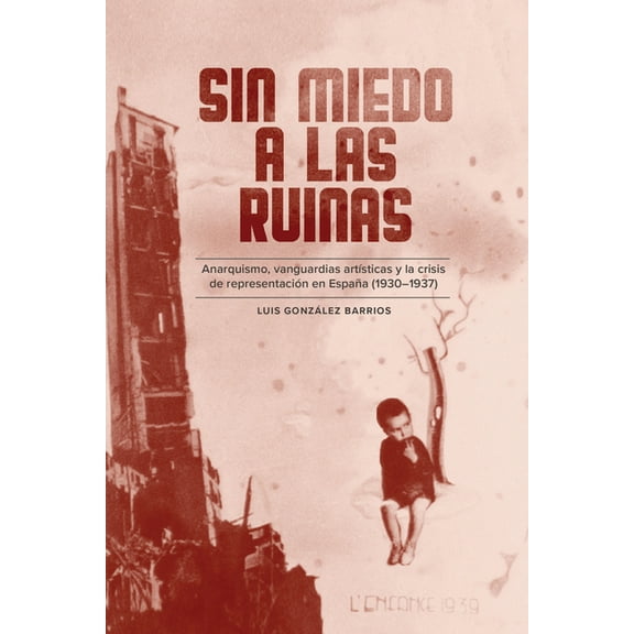North Carolina Studies in the Romance La Sin Miedo a Las Ruinas: Anarquismo, Vanguardias ArtÃ­sticas Y La Crisis de RepresentaciÃ³n En EspaÃ±a (1930-1937), Book 326, (Paperback)