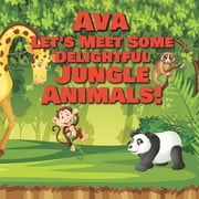 Ava Let's Meet Some Delightful Jungle Animals!: Personalized Kids Books with Name - Tropical Forest  (Paperback) by Chilkibo Publishing