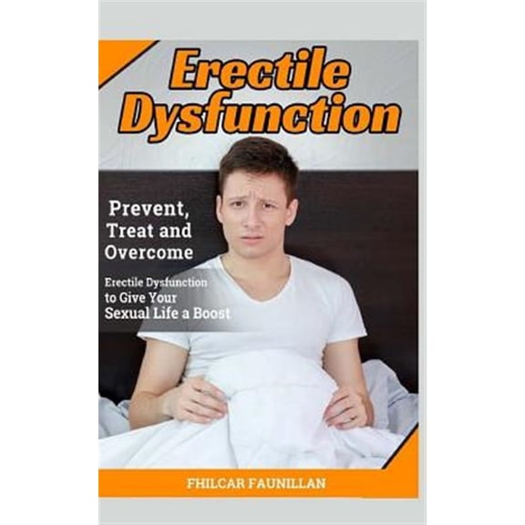 Pre-Owned Erectile Dysfunction : Prevent, Treat and Overcome Erectile Dysfunction to Give Your Sexual Life a Boost