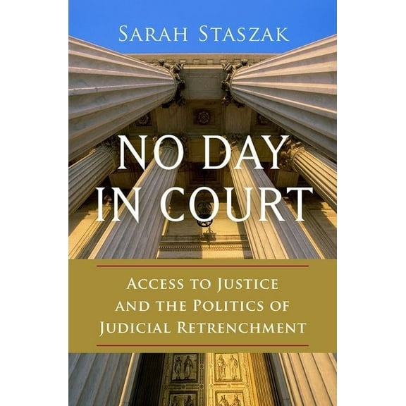 Studies in Postwar American Political De No Day in Court: Access to Justice and the Politics of Judicial Retrenchment, (Paperback)