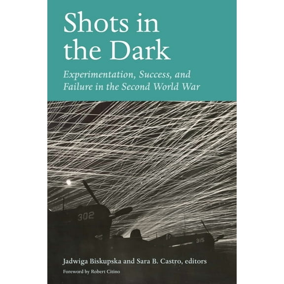 World War II: The Global, Human, and Eth Shots in the Dark: Experimentation, Success, and Failure in the Second World War, (Hardcover)