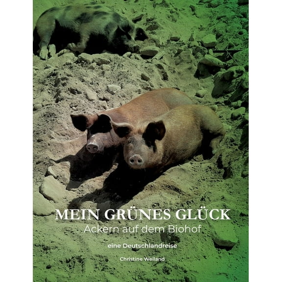 Mein grünes Glück - Ackern auf dem Biohof: Ein vergnüglicher Streifzug durchs deutsche Grünland, (Paperback)
