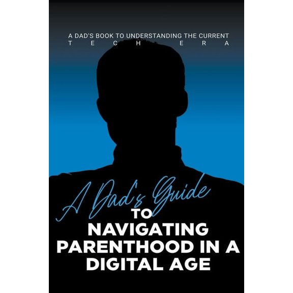 A Dad's Guide to Navigating Parenthood in a Digital Age, (Paperback)