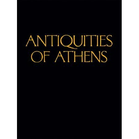 Fsa Press - Antiquities of Athens : Measured and Delineated by James Stuart, FRS and FSA, and Nicholas Revett, Painters and Architects