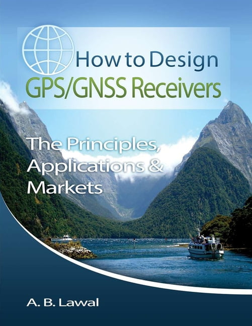 How to Design Gps/Gnss Receivers The Principles, Applications