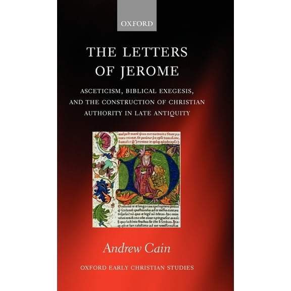 Oxford Early Christian Studies The Letters of Jerome: Asceticism, Biblical Exegesis, and the Construction of Christian Authority in Late Antiquity, (Hardcover)