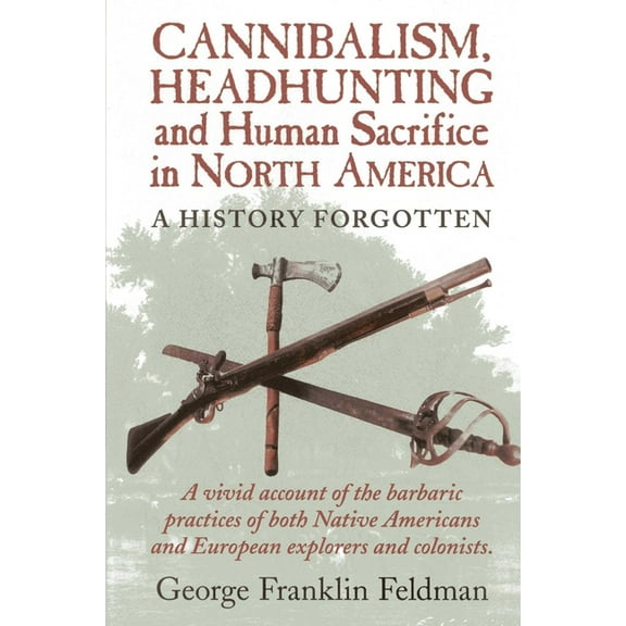 Cannibalism, Headhunting  and Human Sacrifice in North America : A History Forgotten (Edition 1) (Paperback)