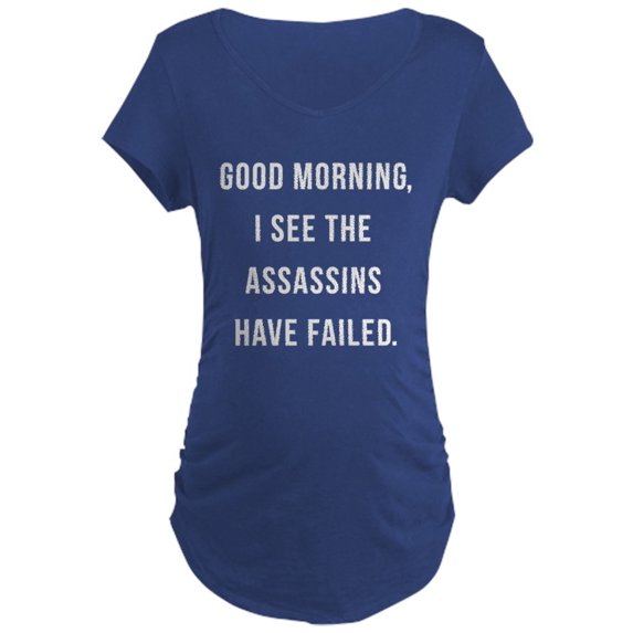 CafePress - Good Morning I See The Assassins Have Failed Mater - Maternity Dark T-Shirt