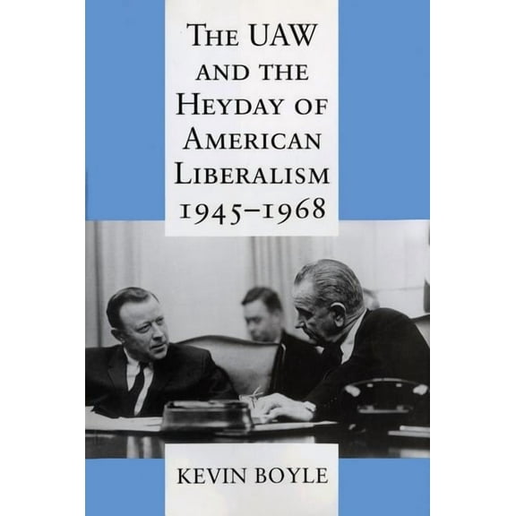 The UAW and the Heyday of American Liberalism, 1945 1968, (Hardcover)
