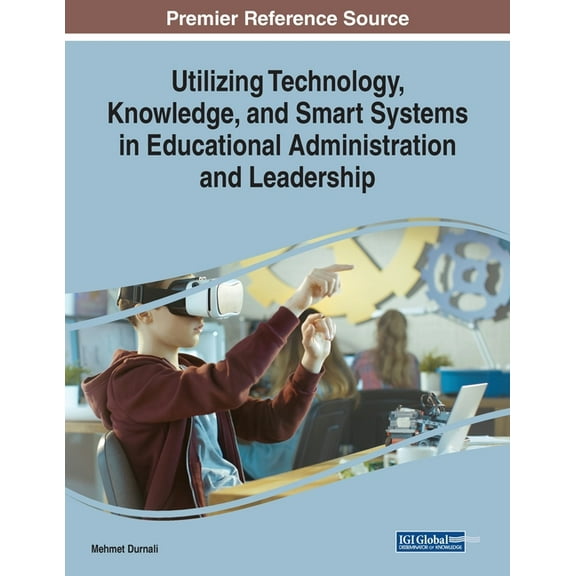 Utilizing Technology, Knowledge, and Smart Systems in Educational Administration and Leadership, (Paperback)