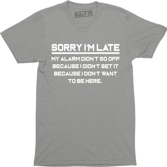 Sorry I'm Late My Alarm Didn't Go Off Because I Don't Want To Be Here Men's T-Shirt