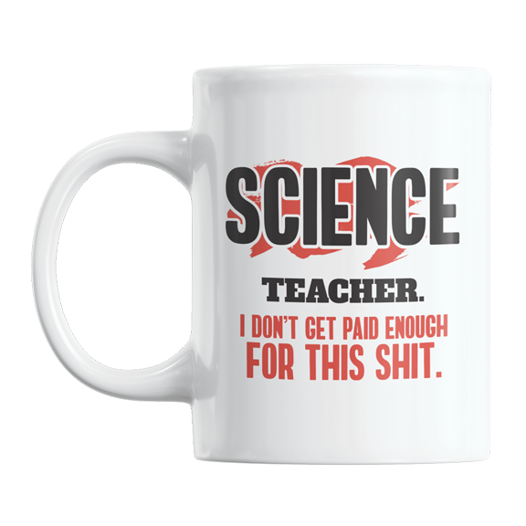Science Teacher, I Don't Get Paid Enough Coffee & Tea Gift Mug Cup for Teachers (11oz)