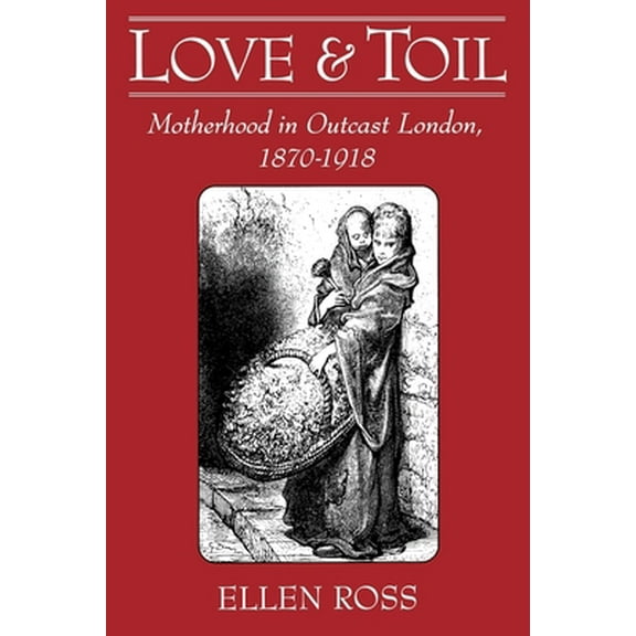 Pre-Owned Love and Toil: Motherhood in Outcast London, 1870-1918 (Paperback) 0195083210 9780195083217
