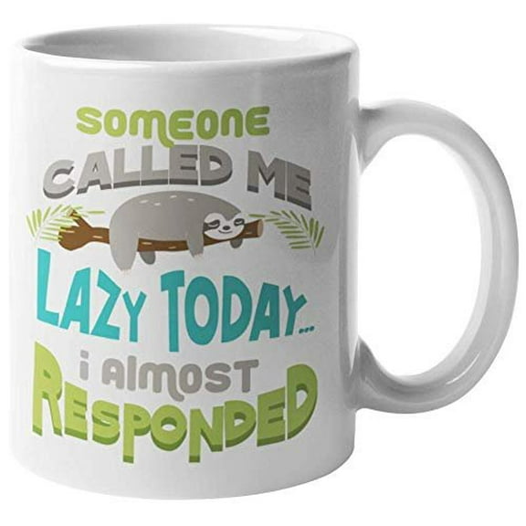 Someone Called Me Lazy Today I Almost Responded Funny Saying With Cute Graphic Sloth Coffee & Tea Gift Mug for Lazy Friend Or Slow Friends, Boys, Girls, Procrastinators & Happy-Go-Lucky Person (11oz)