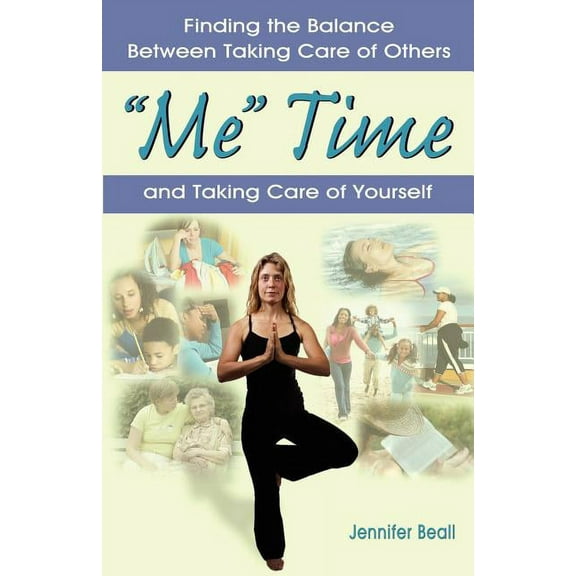 'Me' Time: Finding the Balance Between Taking Care of Others and Taking Care of Yourself  Paperback  Jennifer E. Beall