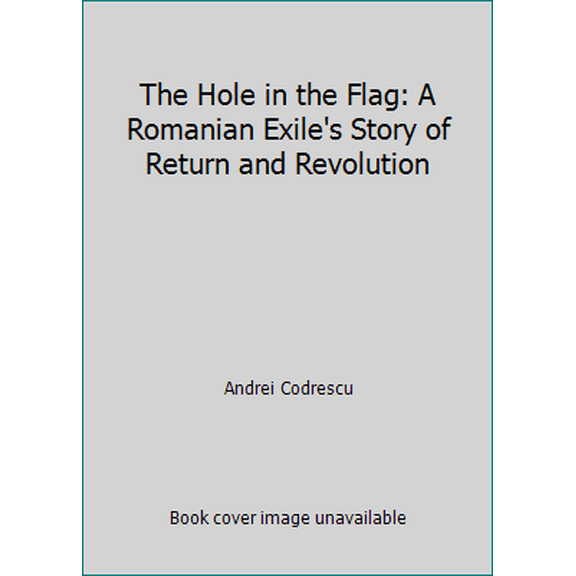 Pre-Owned The Hole in the Flag: A Romanian Exile's Story of Return and Revolution (Paperback) 038071373X 9780380713738