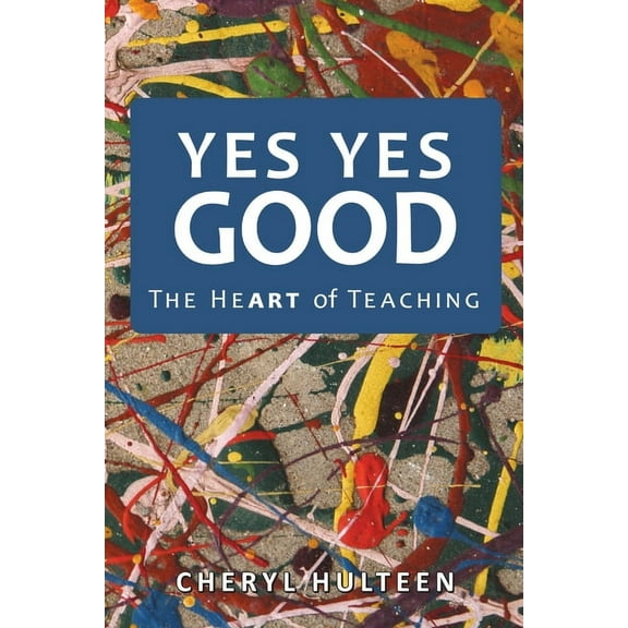 Yes Yes Good: The Heart of Teaching (Paperback)