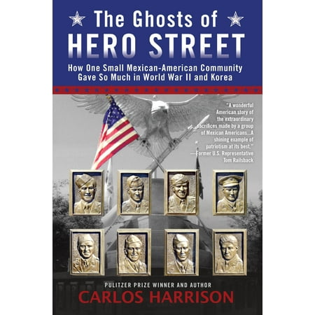 The Ghosts of Hero Street : How One Small Mexican-American Community Gave So Much in World War II and