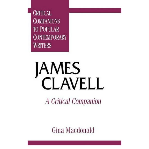 Critical Companions to Popular Contempor James Clavell: A Critical Companion, (Hardcover)