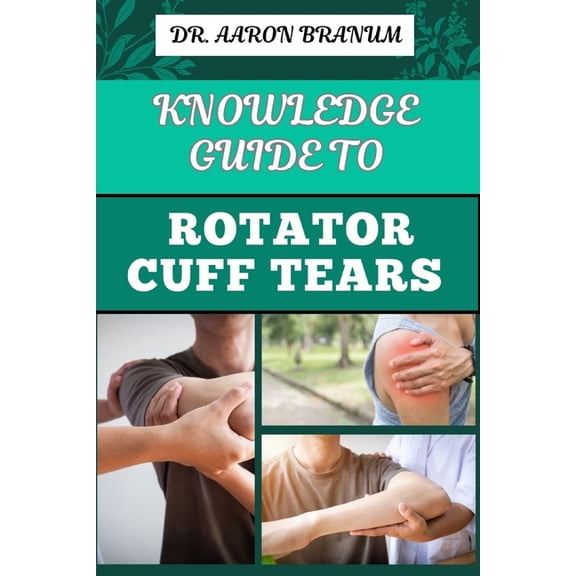 Knowledge Guide to Rotator Cuff Tears: Essential Manual To Prevention, Diagnosis, Treatment, And Rehabilitation For Shou, (Paperback)