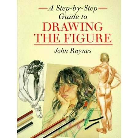 A Step-By-Step Guide to Drawing the Figure (Paperback) by John Raynes