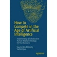 thumbnail image 1 of How to Compete in the Age of Artificial Intelligence: Implementing a Collaborative Human-Machine Strategy for Your Business, 1 of 1