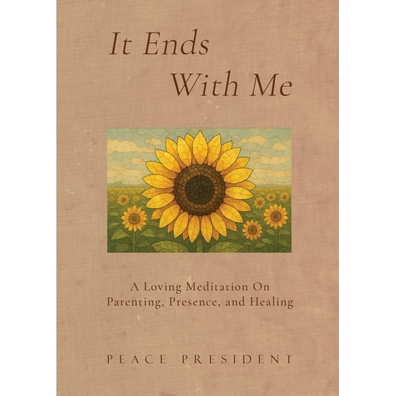 It Ends With Me: A Loving Meditation on Parenting, Presence, and Healing, (Paperback)