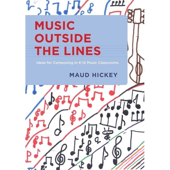 Music Outside the Lines: Ideas for Composing Music in K-12 Music Classrooms, (Paperback)