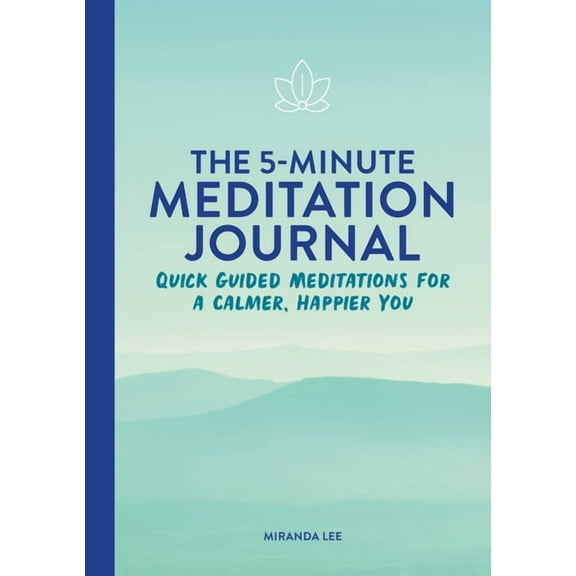 The 5-Minute Meditation Journal: Quick Guided Meditations for a Calmer, Happier You, (Paperback)