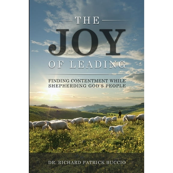 The Joy of Leading: Finding Contentment While Shepherding God's People, (Paperback)