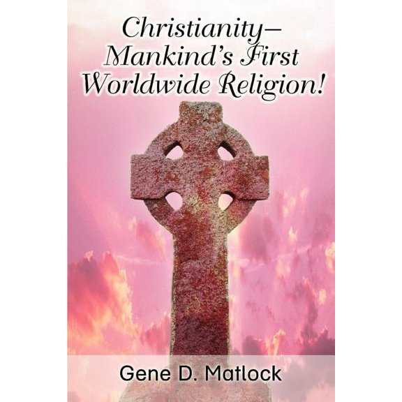 Christianity--Mankind's First Worldwide Religion!, (Paperback)