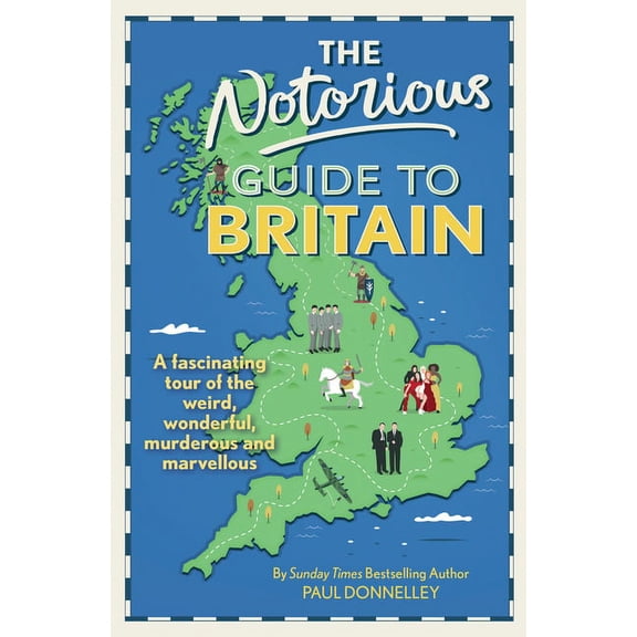 The Notorious Guide to Britain : A fascinating tour of the weird, wonderful, murderous and marvellous (Hardcover)