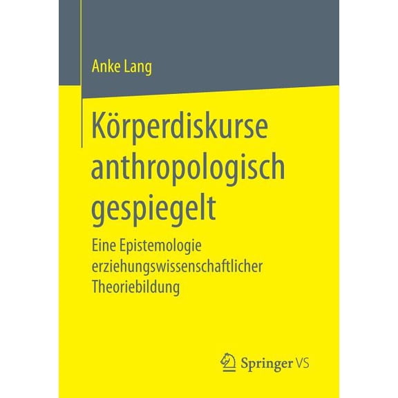 KÃ¶rperdiskurse Anthropologisch Gespiegelt: Eine Epistemologie Erziehungswissenschaftlicher Theoriebildung, (Paperback)