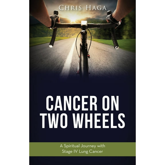 Cancer on Two Wheels : A Spiritual Journey With Stage IV Lung Cancer