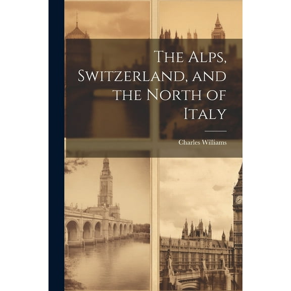 The Alps, Switzerland, and the North of Italy (Paperback)