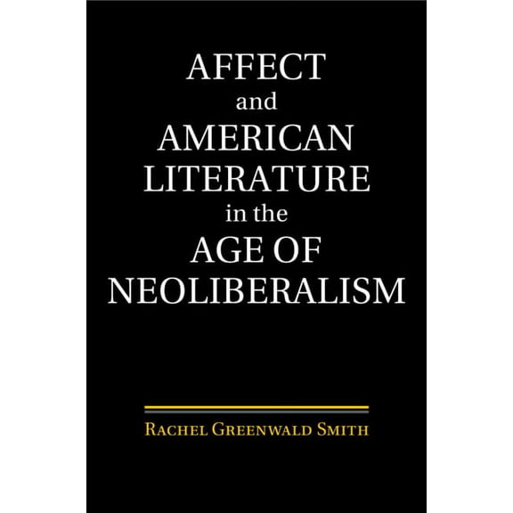Affect and American Literature in the Age of Neoliberalism, (Paperback)