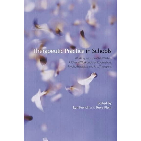 Therapeutic Practice in Schools: Working with the Child Within: A Clinical Workbook for Counsellors, Psychotherapists an, (Paperback)