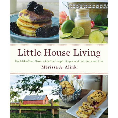 Little House Living : The Make-Your-Own Guide to a Frugal, Simple, and Self-Sufficient