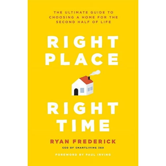 Right Place, Right Time: The Ultimate Guide to Choosing a Home for the Second Half of Life, (Paperback)